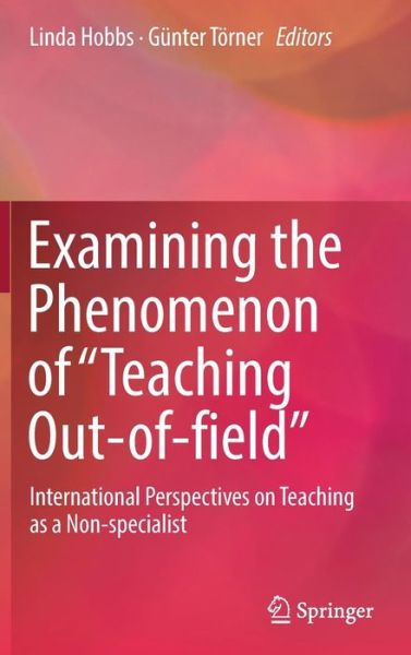 Cover for Examining the Phenomenon of “Teaching Out-of-field”: International Perspectives on Teaching as a Non-specialist (Hardcover Book) [2019 edition] (2019)