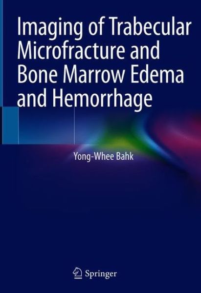 Cover for Yong-Whee Bahk · Imaging of Trabecular Microfracture and Bone Marrow Edema and Hemorrhage (Hardcover Book) [2020 edition] (2020)