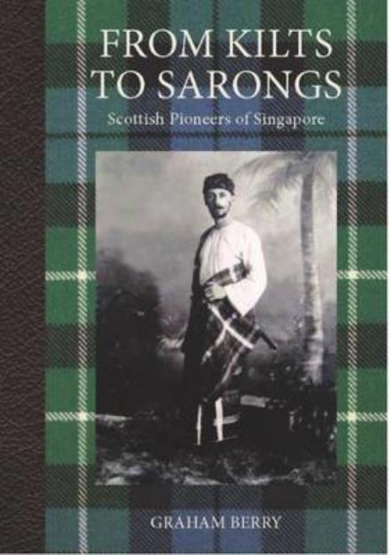 Cover for Graham Berry · From Kilts to Sarongs: Scottish Pioneers of Singapore (Inbunden Bok) (2020)