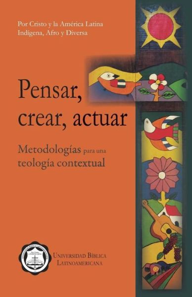 Cover for Universidad Bíblica Latinoamericana · Pensar, Crear, Actuar: Metodologías Para Una Teología Contextual (Paperback Book) [Spanish edition] (2013)