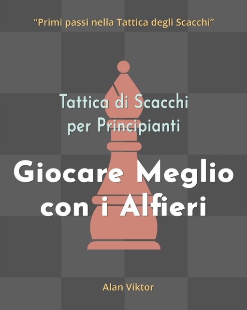 Cover for Alan Viktor · Tattica di Scacchi per Principianti, Giocare Meglio con i Alfieri (Paperback Book) (2024)