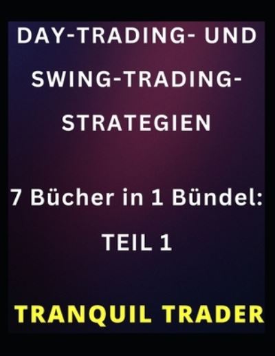 Cover for Trader Tranquil Trader · DAY-TRADING- UND SWING-TRADING-STRATEGIEN: 7 Bucher in 1 Bundel: TEIL 1 (Paperback Book) (2022)