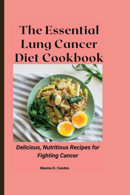 Cover for Maxine D Condon · The Essential Lung Cancer Diet Cookbook: Delicious, Nutritious Recipes for Fighting Cancer (Paperback Book) (2023)