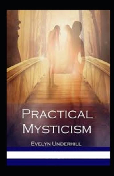 Practical Mysticism Annotated - Evelyn Underhill - Kirjat - Independently Published - 9798462672651 - maanantai 23. elokuuta 2021