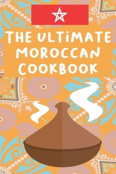 Cover for Klara Salyka · The Ultimate Moroccan Cookbook: The traditional Moroccan cookbook for everyone, Delicious Moroccan Recipes for Authentic Moroccan Cooking (Paperback Book) (2021)