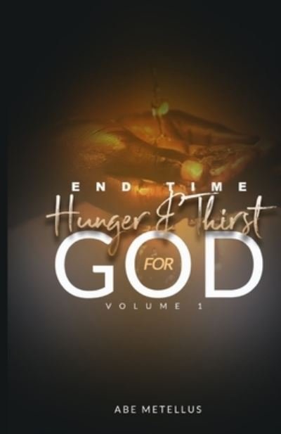 Cover for Abe Metellus · End Time Hunger and Thirst for God VOLUME-1 (Taschenbuch) (2021)