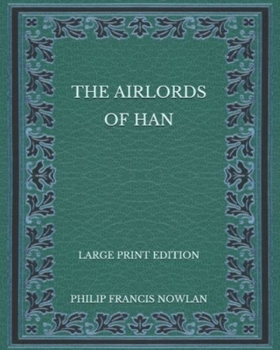 Cover for Philip Francis Nowlan · The Airlords of Han - Large Print Edition (Paperback Book) (2020)