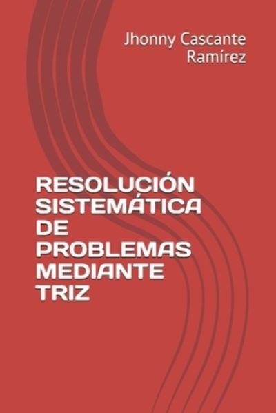 Cover for Jhonny Cascante Ramírez · Resolucion Sistematica de Problemas Mediante Triz (Taschenbuch) (2021)