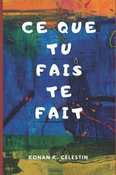 Ce Que Tu Fais Te Fait - Kouamé Célestin Konan - Livres - Independently Published - 9798680047651 - 28 août 2020