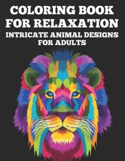 Cover for Bailey Browning · Coloring Book For Relaxation Intricate Animal Designs for Adults (Paperback Book) (2020)