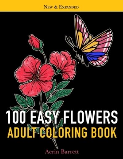 Cover for Aerin Barrett · 100 Easy Flowers Adult Coloring Book: Large Print for Adult Relaxation with Simple Beautiful Illustrations Perfect Gift Coloring Book for Seniors (Paperback Book) (2021)