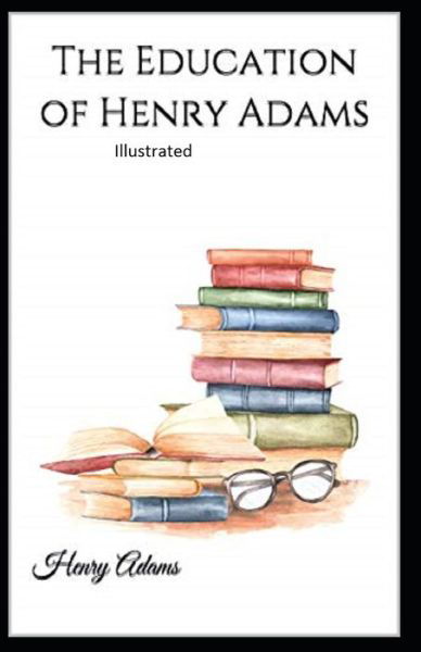 Cover for Henry Adams · The Education of Henry Adams Illustrated (Taschenbuch) (2021)