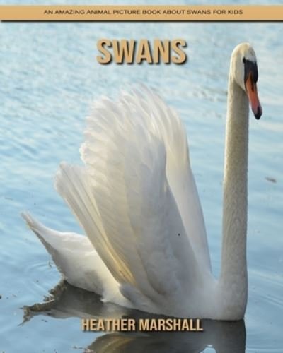 Cover for Heather Marshall · Swans: An Amazing Animal Picture Book about Swans for Kids (Paperback Book) (2021)