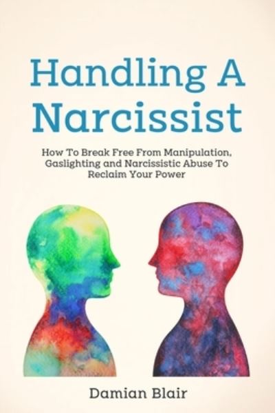 Cover for Damian Blair · Handling A Narcissist: How To Break Free From Manipulation, Gaslighting and Narcissistic Abuse - Breaking Free: A Mental Health (Pocketbok) (2021)