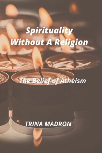 Cover for Trina Madron · Spirituality Without a Religion: The Belief of Atheism (Paperback Bog) (2022)