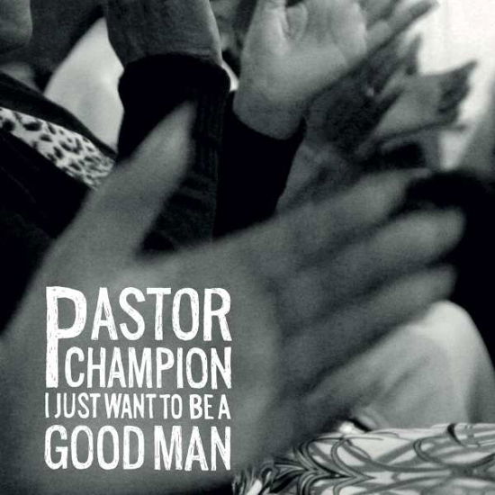 I Just Want To Be A Good Man - Pastor Champion - Muziek - K7 - 0680899009652 - 1 april 2022