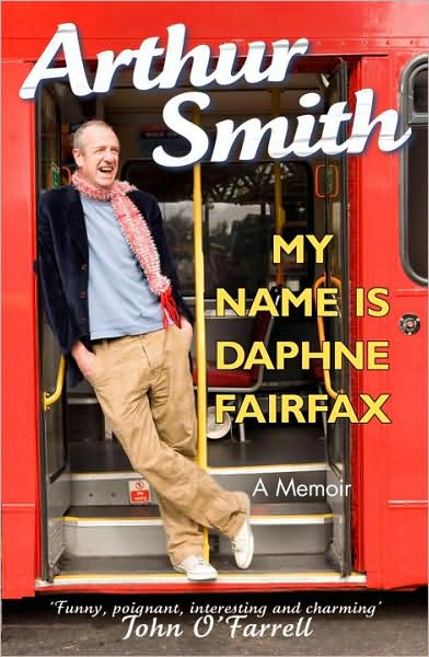 My Name is Daphne Fairfax: A Memoir - Arthur Smith - Kirjat - Cornerstone - 9780099519652 - torstai 6. toukokuuta 2010