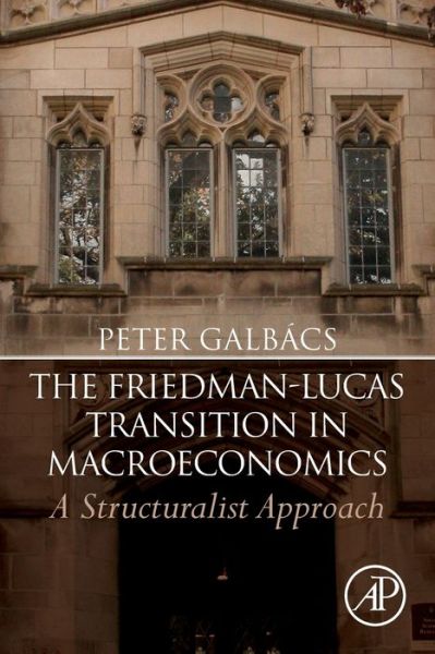 Cover for Galbacs, Peter (Professor of Economics, Department of Economics and Methodology, Budapest Business School, Budapest, Hungary) · The Friedman-Lucas Transition in Macroeconomics: A Structuralist Approach (Paperback Book) (2020)