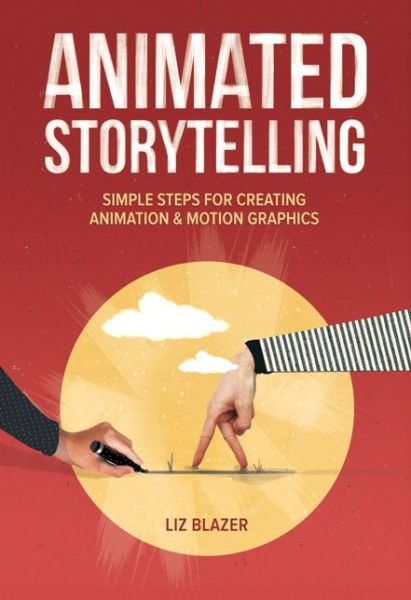 Cover for Liz Blazer · Animated Storytelling: Simple Steps For Creating Animation and Motion Graphics (Pocketbok) (2015)