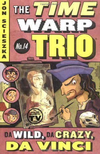 Da Wild, Da Crazy, Da Vinci #14 - Time Warp Trio - Jon Scieszka - Książki - Penguin Putnam Inc - 9780142404652 - 23 marca 2006