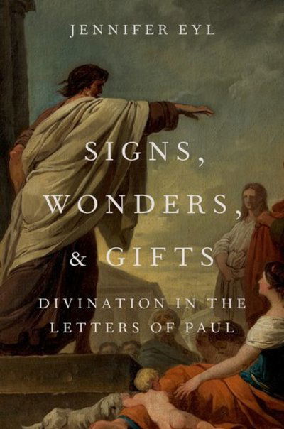 Cover for Eyl, Jennifer (Assistant Professor of Religion, Assistant Professor of Religion, Tufts University) · Signs, Wonders, and Gifts: Divination in the Letters of Paul (Hardcover Book) (2019)