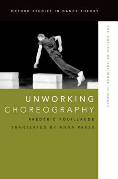 Cover for Pouillaude, Frederic (Lecturer in the Philosophy of Art, Lecturer in the Philosophy of Art, University of Paris - Sorbonne) · Unworking Choreography: The Notion of the Work in Dance - Oxford Studies in Dance Theory (Paperback Book) (2017)