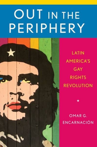 Cover for Encarnacion, Omar G. (Professor of Political Studies, Professor of Political Studies, Bard College) · Out in the Periphery: Latin America's Gay Rights Revolution (Paperback Book) (2016)