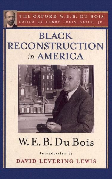 Cover for Du Bois, W. E. B. (, USA) · Black Reconstruction in America (The Oxford W. E. B. Du Bois): An Essay Toward a History of the Part Which Black Folk Played in the Attempt to Reconstruct Democracy in America, 1860-1880 (Paperback Bog) (2014)
