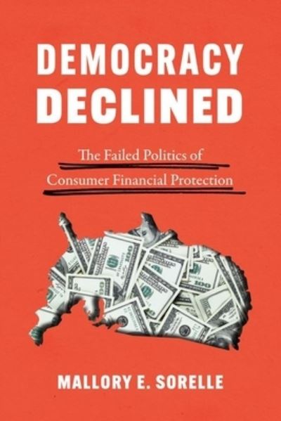 Cover for Mallory E. SoRelle · Democracy Declined: The Failed Politics of Consumer Financial Protection - Chicago Studies in American Politics (Hardcover Book) (2020)