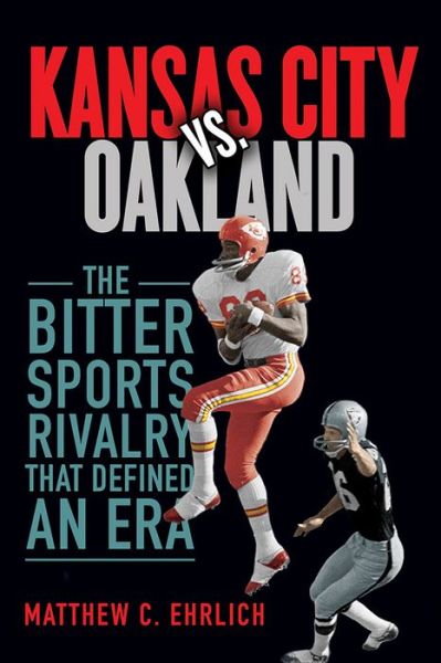 Cover for Matthew C. Ehrlich · Kansas City vs. Oakland: The Bitter Sports Rivalry That Defined an Era (Hardcover Book) (2019)