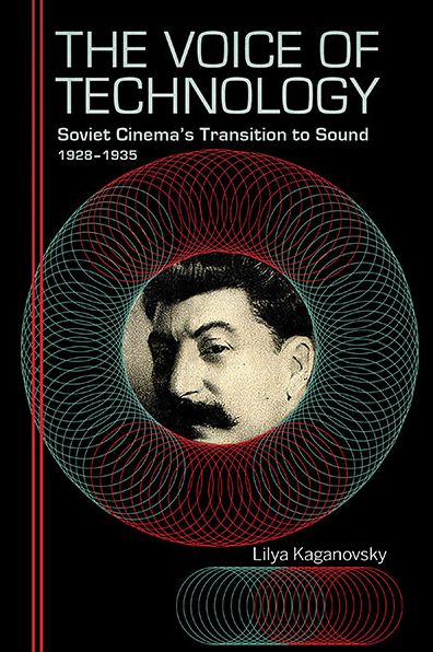 Cover for Lilya Kaganovsky · The Voice of Technology: Soviet Cinema's Transition to Sound, 1928–1935 (Paperback Book) (2018)