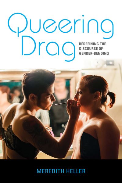 Cover for Meredith Heller · Queering Drag: Redefining the Discourse of Gender-Bending (Hardcover Book) (2020)