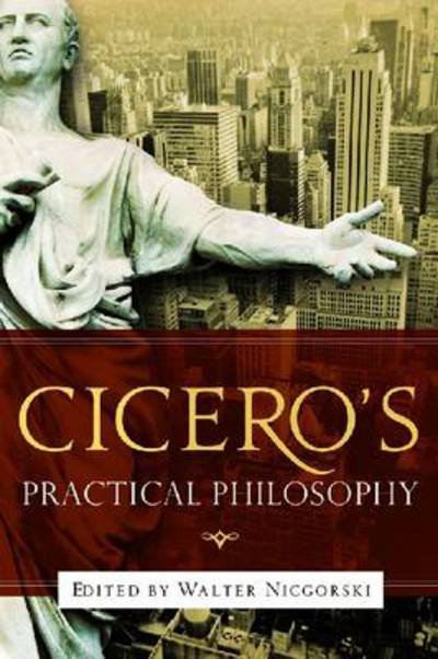 Cicero's Practical Philosophy - Walter Nicgorski - Livros - University of Notre Dame Press - 9780268036652 - 15 de abril de 2012