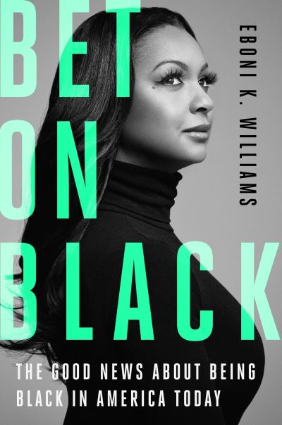 Cover for Williams, Eboni K., Esq. · Bet on Black: The Good News about Being Black in America Today (Paperback Book) (2025)