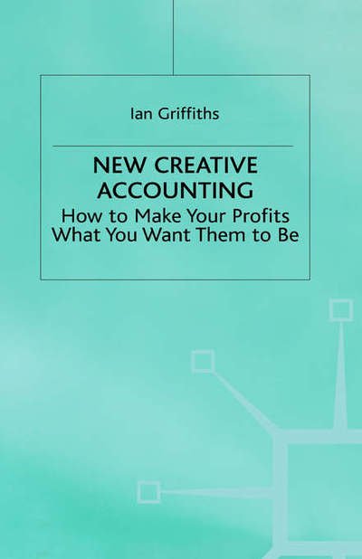 Cover for Ian Griffiths · New Creative Accounting: How to Make Your Profits What You Want Them to Be (Innbunden bok) (1995)