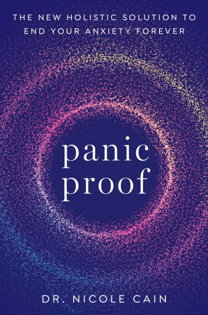 Panic Proof: The New Holistic Solution to End Your Anxiety Forever - Nicole Cain - Books - Little, Brown Book Group - 9780349443652 - October 8, 2024