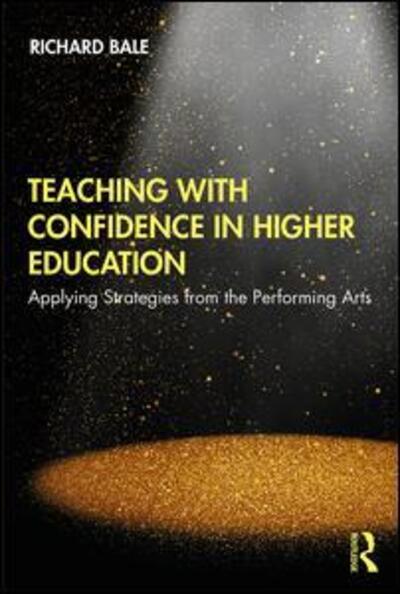 Cover for Richard Bale · Teaching with Confidence in Higher Education: Applying Strategies from the Performing Arts (Paperback Book) (2020)