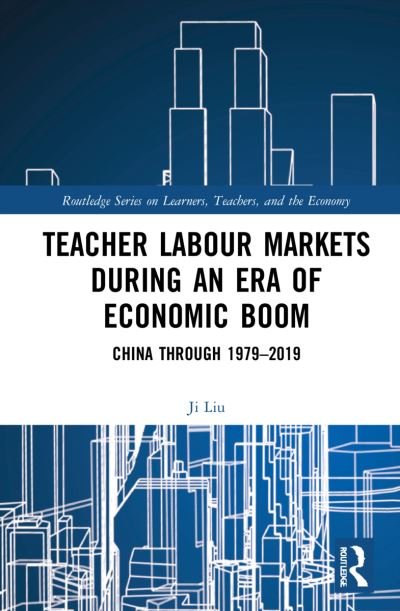 Cover for Ji Liu · Teacher Labour Markets during an Era of Economic Boom: China through 1979–2019 - Routledge Series on Learners, Teachers, and the Economy (Taschenbuch) (2023)