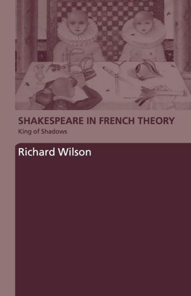 Cover for Wilson, Richard (Cardiff University, UK) · Shakespeare in French Theory: King of Shadows (Paperback Book) [New edition] (2006)