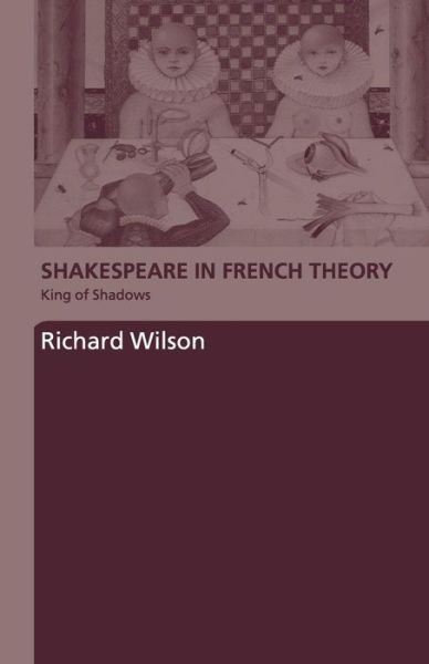Cover for Richard Wilson · Shakespeare in French Theory: King of Shadows (Paperback Bog) [New edition] (2006)