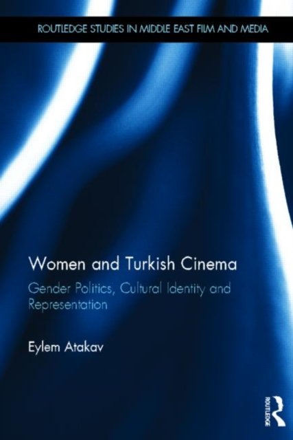 Cover for Atakav, Eylem (University of East Anglia, UK) · Women and Turkish Cinema: Gender Politics, Cultural Identity and Representation - Routledge Studies in Middle East Film and Media (Innbunden bok) (2012)