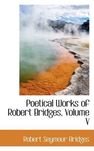 Cover for Robert Seymour Bridges · Poetical Works of Robert Bridges, Volume V (Taschenbuch) (2008)