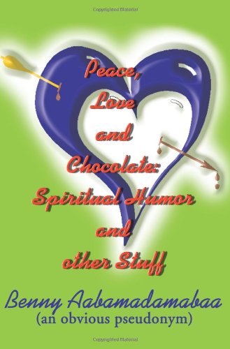 Cover for Benny Aabamadamabaa · Peace, Love and Chocolate: Spiritual Humor and Other Stuff (Paperback Book) (2001)