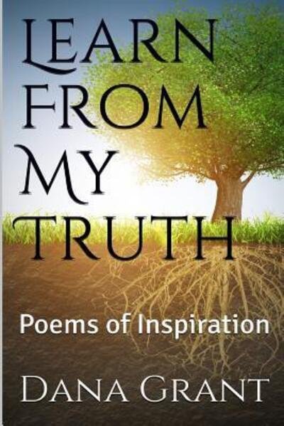 Cover for Ms Dana Grant · Learn From My Truth : Poems of Inspiration (Paperback Bog) (2016)