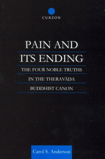 Cover for Carol Anderson · Pain and Its Ending: The Four Noble Truths in the Theravada Buddhist Canon - Routledge Critical Studies in Buddhism (Hardcover Book) (1999)