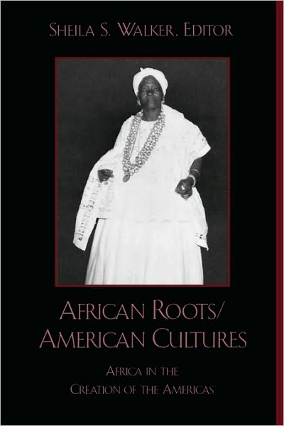 African Roots / American Cultures: Africa in the Creation of the Americas - Sheila S. Walker - Books - Rowman & Littlefield - 9780742501652 - August 21, 2001