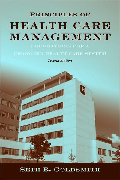 Principles Of Health Care Management: Foundations For A Changing Health Care System - Seth B. Goldsmith - Bücher - Jones and Bartlett Publishers, Inc - 9780763768652 - 27. November 2009
