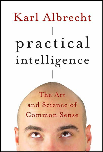 Practical Intelligence: The Art and Science of Common Sense - Karl Albrecht - Kirjat - John Wiley & Sons Inc - 9780787995652 - tiistai 19. kesäkuuta 2007