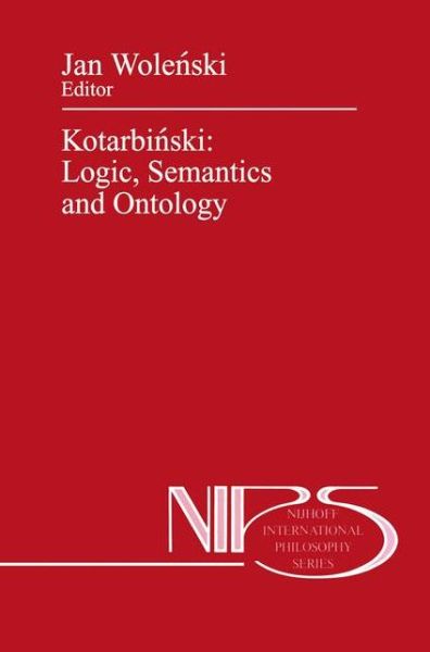 Cover for J Wolenski · Kotarbinski: Logic, Semantics and Ontology - Nijhoff International Philosophy Series (Inbunden Bok) [1990 edition] (1990)