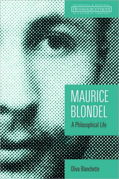 Cover for Oliva Blanchette · Maurice Blondel: A Philosophical Life - Ressourcement:  Retrieval and Renewal in Catholic Thought (Pocketbok) (2010)